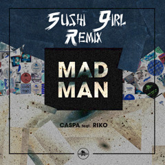 Caspa Ft. Riko - Mad Man (Sushi Girl Remix) Free Download
