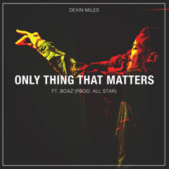 Only Thing That Matters Ft. Boaz  |Prod. All Star|