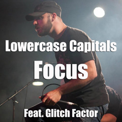 Lowercase Capitals - "Focus" Feat. Glitch Factor