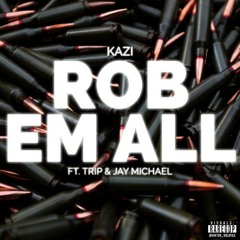 Kazi- Rob 'em All ft Trip & Jay Michael (Prod. Young Tones)