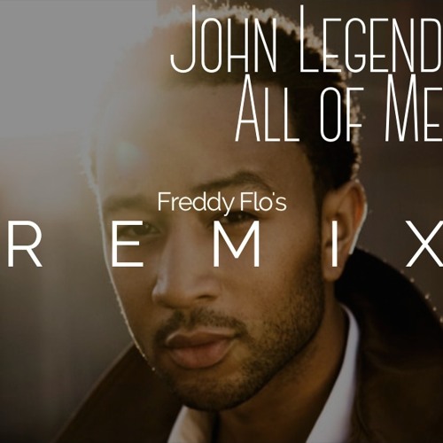Stream All Of Me - John Legend (Remixed By Freddy Flo)(Free MP3 Download)  by FreddyFlo | Listen online for free on SoundCloud