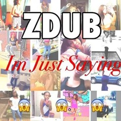 Zdub- IM JUST SAYING (Exclusive)