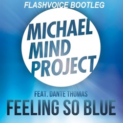 Michael Mind Project Feat. Dante Thomas - Feeling So Blue (FlashVoice Bootleg)