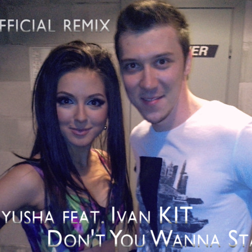 Nyusha feat. Ivan KIT - Don't You Wanna Stay (Official Remix)