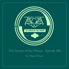 The Sounds of Sun Theory - Episode 010 (These 2 Guys)