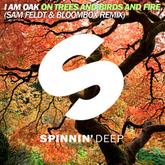 I Am Oak - On Trees and Birds and Fire (Sam Feldt & Bloombox Remix) [OUT NOW!]
