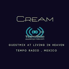 Cream - Guest mix  at Living in Heaven (Tempo Radio-Mexico)