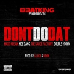 DON'T DO DAT - BEATKING, MAXO KREAM, MOE GANG, THE SAUCE FACTORY, DOUBLE HTOWN (dirty)