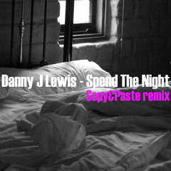 Danny J Lewis - Spend The Night (Copy&Paste Remix)