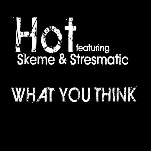 Hot - What You Think ft. Skeme & Stressmatic