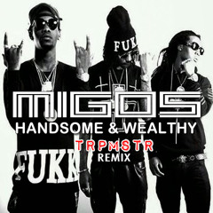 Handsome And Wealthy (TRPMSTR Remix) - Migos