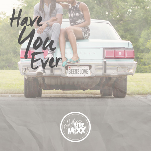 "Have You Ever"  x Marlee In The Mixx