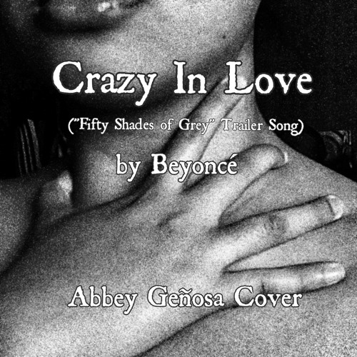 Crazy In Love By Beyonce Fifty Shades Of Grey Trailer Song Abbey Genosa Cover By Abbey Genosa Crazy In Love By Beyonce Fifty Shades Of Grey Trailer Song Abbey Genosa Cover By Abbey Genosa