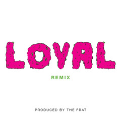 Loyal - The Frat Remix