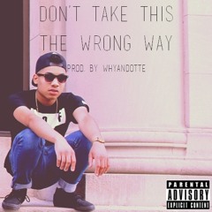 Don't Take This The Wrong Way [Prod. By Whyandotte]