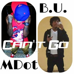 B.U. Ft. MDot- Can't Go(Prod. By: Tone)