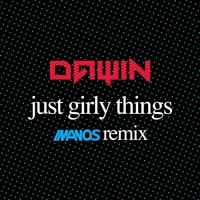 Dawin - Just Girly Things (Imanos Remix)