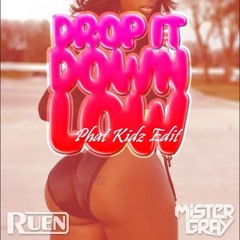 Ruen & Mister Gray-Drop it Down Low (Phat Kidz Edit)