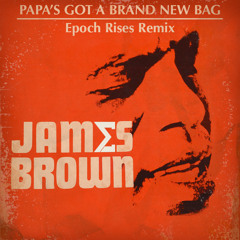 James Brown - Papas Got A Brand New Bag (Epoch Rises Remix)