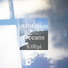 AllsGlass - Oceans (BLAMEgod)
