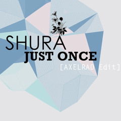 Shura - Just Once [AXELRAD Edit]