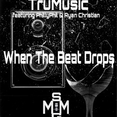 When The Beat Drop-TruMusic Ft. PhillyPhil & Ryan Christian