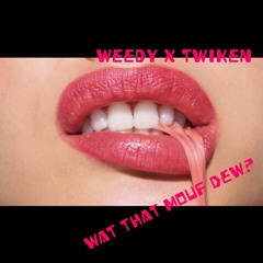 twiKEN & Weedy - Wat That Mouf Dew