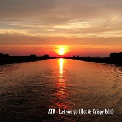 ATB - Let U Go (Hot & Crispy Edit)