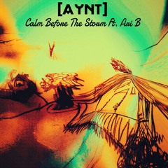 Calm Before The Storm - Ft. Ari B. - [Prod. By: AYNT]