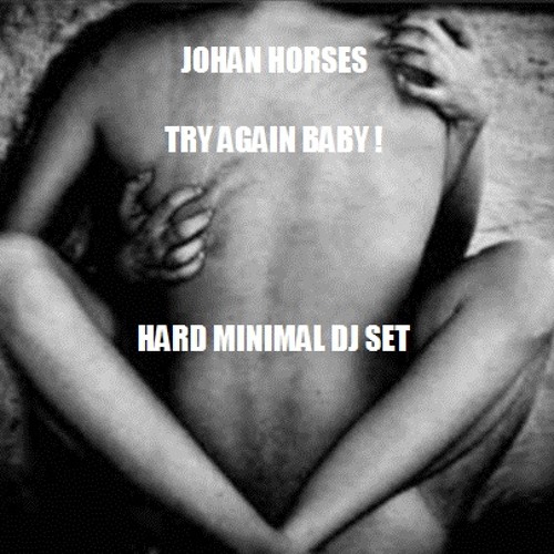 Johan Horses - Try Again Baby ! - Hard Minimal Dj Set [ FREE DOWNLOAD & PLAYLIST ]