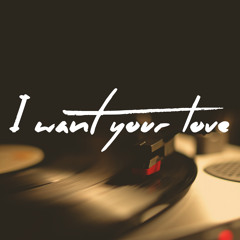 I Want Your Love