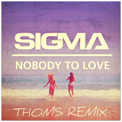 Sigma - Nobody To Love (Thoms Remix)