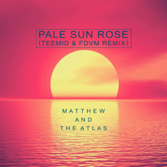Matthew And The Atlas - Pale Sun Rose (TEEMID & FDVM Remix)