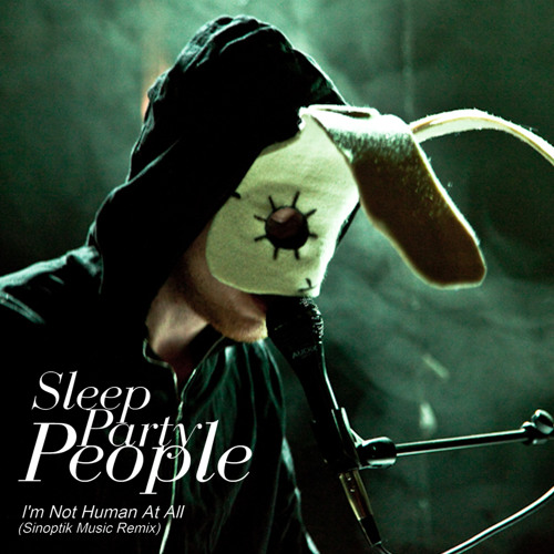 Sleep Party People - I'm Not Human At All (Sinoptik Music Remix)