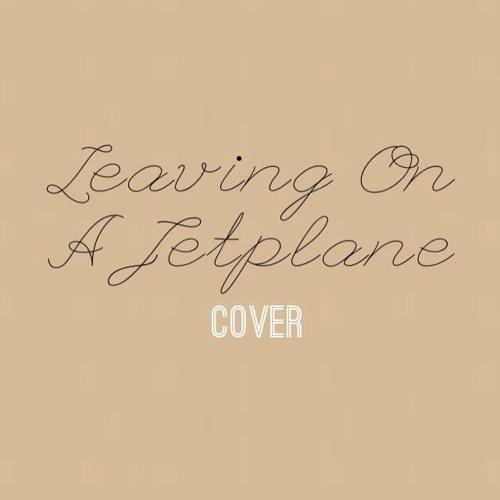 Leaving on a Jet Plane COVER