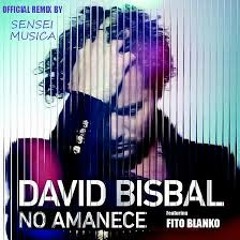 No Amanece - David Bisbal Ft Fito Blanko -Sensei Musica Official Remix