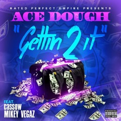 Ace Dough Ft. Cassow & Mikey Vegaz- Gettin 2 It