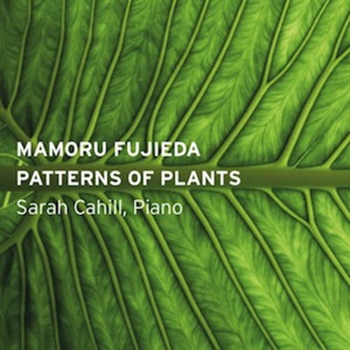 Mamoru Fujieda: Patterns of Plants, the Sixteenth Collection - Pattern A (Sarah Cahill, piano)
