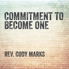 Rev Cody Marks-Commitment to Become One