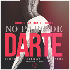 Diamante - No Paro De Darte (Feat. Sentimiento & J Molina)