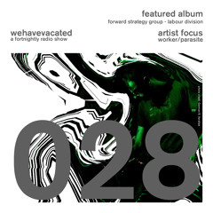 #whv028 | 03-08-2014 | Artist Focus: Worker/Parasite | Forward Strategy Group - Labour Divison