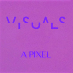 04 VISUALS - A Pixel