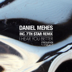 Daniel Mehes - I Hear You Better - 7TH STAR Remix