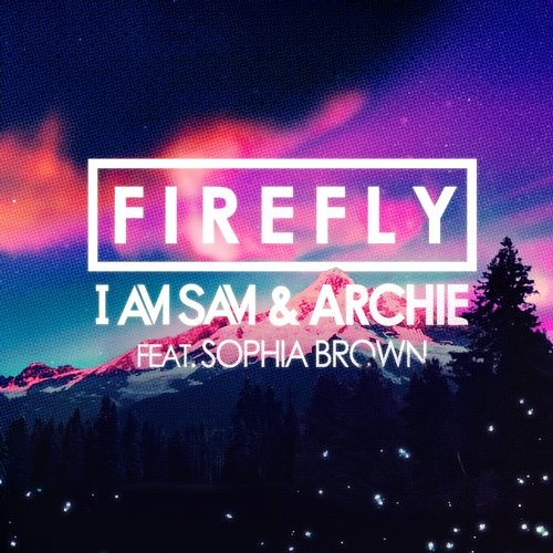 I am Sam & Archie ft Sophia Brown - Firefly (Krunk! Remix) OUT NOW