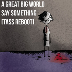A Great Big World - Say Something (Tass Reboot) !FREE DOWNLOAD!