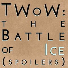 The Winds of Winter: The Battle of Ice Part 1 (mega spoilers)