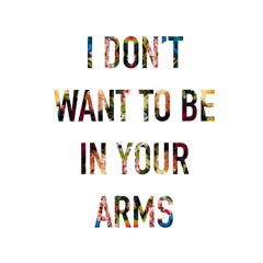 I Don't Want To Be In Your Arms