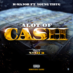 K-Major (feat. Young Thug) - Alot Of Cash [Prod By Nash B] [Mastered - Dirty]