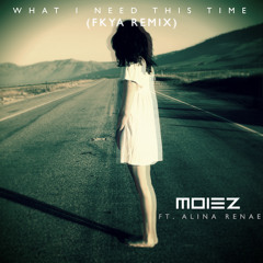 Moiez - What I Need This Time Ft. Alina Renae (FKYA Remix)