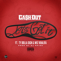 Ca$h Out ft. Wiz Khalifa & Ty Dolla Sign - Let's Get It